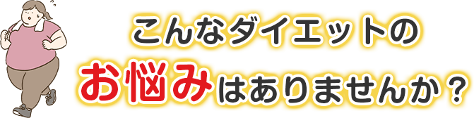 こんなダイエットのお悩みはありませんか?